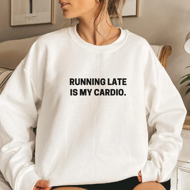 Running Late Is My Cardio Sweatshirt